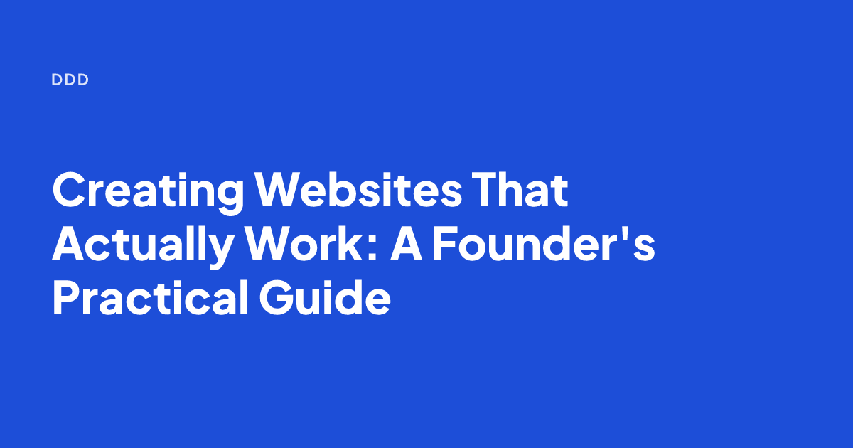 Creating Websites That Actually Work: A Founder's Practical Guide