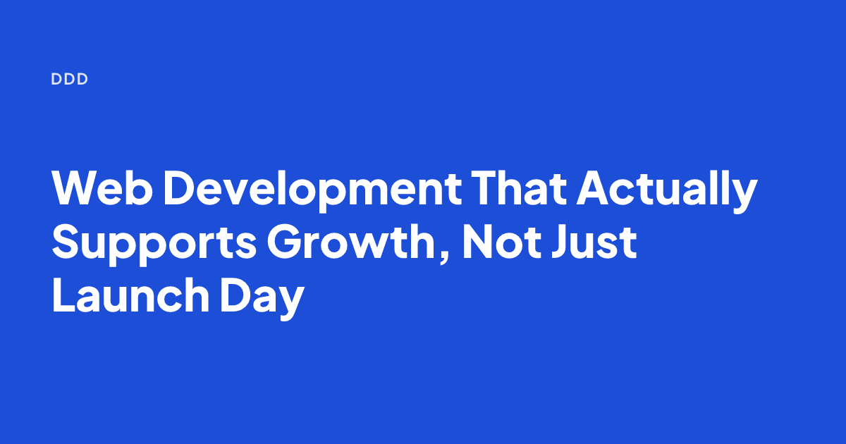 Web Development That Actually Supports Growth, Not Just Launch Day
