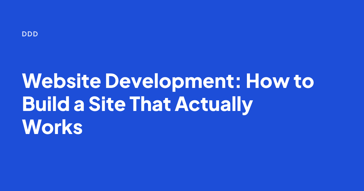 Website Development: How to Build a Site That Actually Works